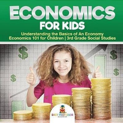 Economics For Kids - Understanding The Basics Of An Economy Economics 101 For Children 3RD Grade Social Studies-..