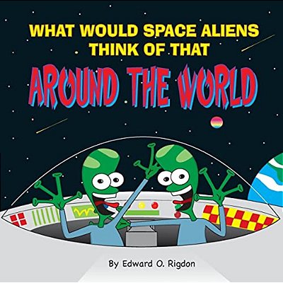 What Would Space Aliens Think Of That Around The World-..