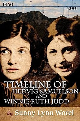 Timeline Of Hedvig Samuelson And Winnie Ruth Judd: Timeline Of Hedvig (Sammy) Samuelson And Winnie Ruth Judd 1860-2001-..