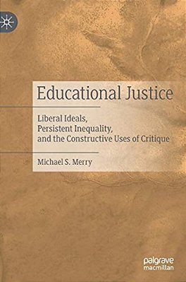 Educational Justice: Liberal Ideals, Persistent Inequality, And The Constructive Uses Of Critique-..