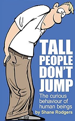 Tall People Don't Jump: The Curious Behaviour Of Human Beings-..