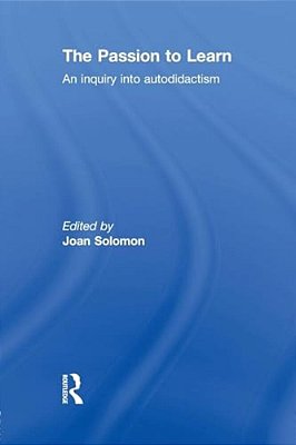 The Passion To Learn: An Inquiry Into Autodidactism-..