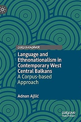 Language And Ethnonationalism In Contemporary West Central Balkans: A Corpus-Based Approach-..