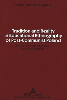 Tradition And Reality In Educational Ethnography Of Post-Communist Poland: Essays In Sociology Of Education And Social Pedagogy-..
