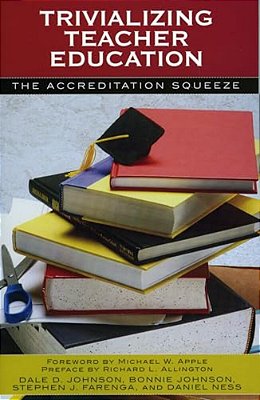 Trivializing Teacher Education: The Accreditation Squeeze-..
