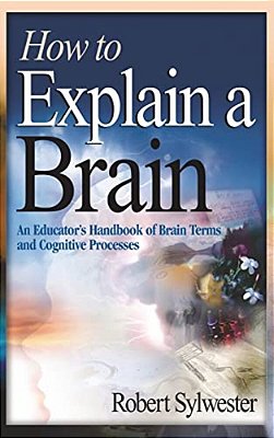 How To Explain A Brain: An Educator's Handbook Of Brain Terms And Cognitive Processes-..
