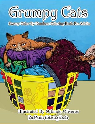 Sweary Color By Numbers Coloring Book For Adults: Grumpy Cats: An Uncensored Adult Coloring Book Of Swearing, Angry, Annoying, And Grumpy Cats For Ent-..