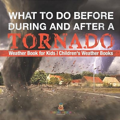 What To Do Before, During And After A Tornado - Weather Book For Kids Children's Weather Books-..