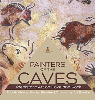 Painters Of The Caves Prehistoric Art On Cave And Rock Fourth Grade Social Studies Children's Art Books-..