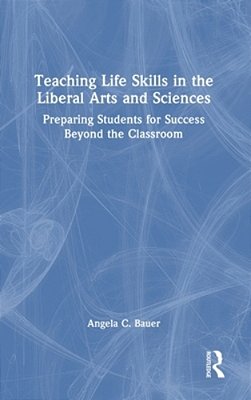 Teaching Life Skills In The Liberal Arts And Sciences: Preparing Students For Success Beyond The Classroom-..