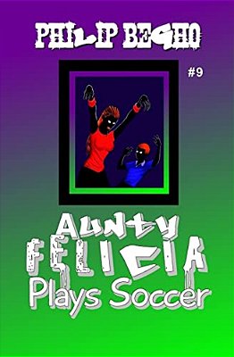 Aunty Felicia Plays Soccer: Aunty Felicia Series-..