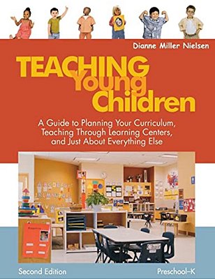 Teaching Young Children, Preschool-K: A Guide To Planning Your Curriculum, Teaching Through Learning Centers, And Just About Everything Else-..