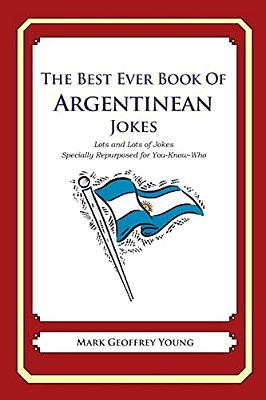 The Best Ever Book Of Argentinian Jokes: Lots And Lots Of Jokes Specially Repurposed For You-Know-who-..