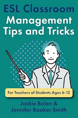 Esl Classroom Management Tips And Tricks: For Teachers Of Students Ages 6-12-..