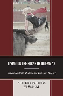Living On The Horns Of Dilemmas: Superintendents, Politics, And Decision-Making-..