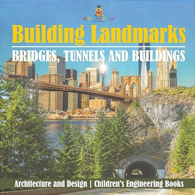 Building Landmarks - Bridges, Tunnels And Buildings - Architecture And Design Children's Engineering Books-..