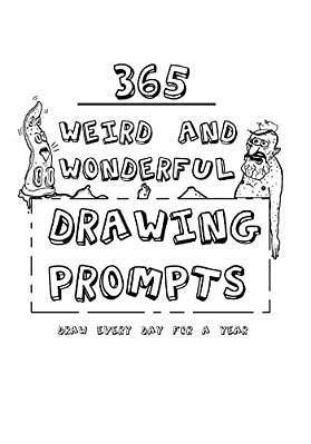 365 Weird And Wonderful Drawing Prompts: 365 Weird And Wonderful Drawing Prompts-..