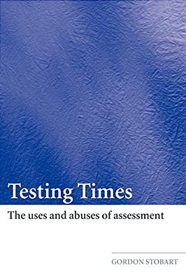 Testing Times: The Uses And Abuses Of Assessment-..