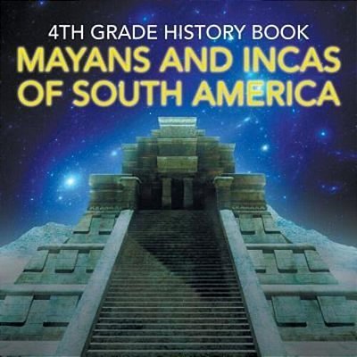 4Th Grade History Book: Mayans And Incas Of South America-..