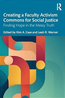 Creating A Faculty Activism Commons For Social Justice: Finding Hope In The Messy Truth-..
