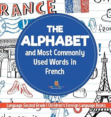 The Alphabet And Most Commonly Used Words In French: Language Second Grade Children's Foreign Language Books-..