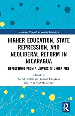 Higher Education, State Repression, And Neoliberal Reform In Nicaragua: Reflections From A University Under Fire-..