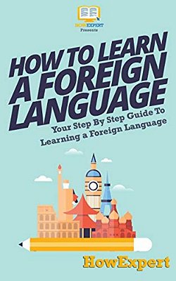 How To Learn A Foreign Language: Your Step-By-step Guide To Learning A Foreign Language-..