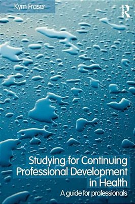 Studying For Continuing Professional Development In Health: A Guide For Professionals-..