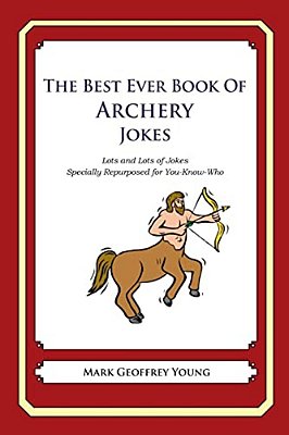 The Best Ever Book Of Archery Jokes: Lots And Lots Of Jokes Specially Repurposed For You-Know-who-..