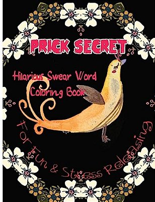 Prick Secret: Hilarious Swear Word Coloring Book For Fun & Stress Releasing-..