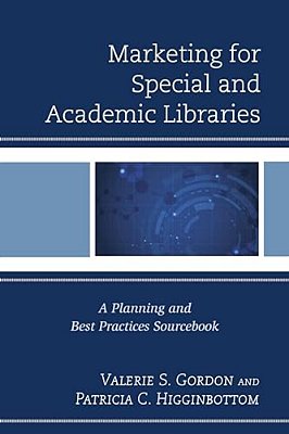 Marketing For Special And Academic Libraries: A Planning And Best Practices Sourcebook-..