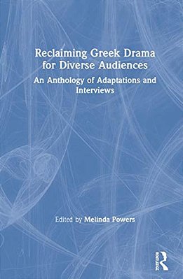 Reclaiming Greek Drama For Diverse Audiences: An Anthology Of Adaptations And Interviews-..