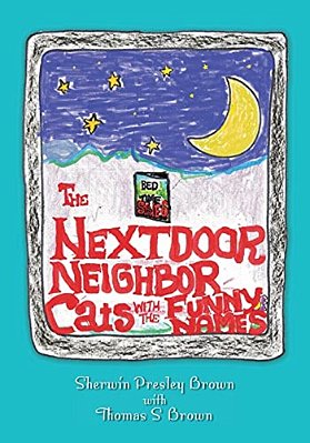 The Next Door Neighbor Cats With The Funny Names: The Many Mini-Adventures Of Thomas S. Brown-..