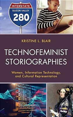 Technofeminist Storiographies: Women, Information Technology, And Cultural Representation-..