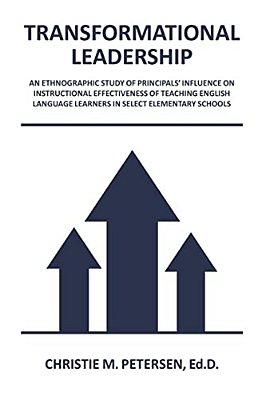 Transformational Leadership: An Ethnographic Study Of Principals' Influence On Instructional Effectiveness Of Teaching English Language Learners In-..