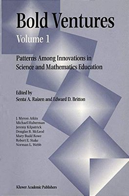Bold Ventures Volume 1: Patterns Among U. S. Innovations In Science And Mathematics Education-..