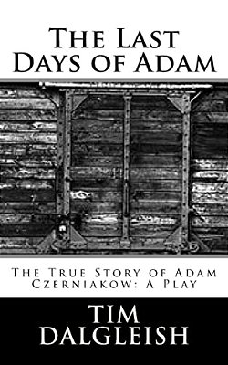 The Last Days Of Adam: The True Story Of Adam Czerniakow: A Play-..