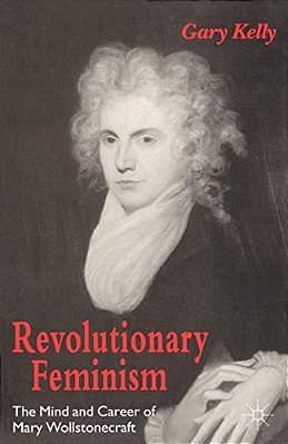 Revolutionary Feminism: The Mind And Career Of Mary Wollstonecraft-..