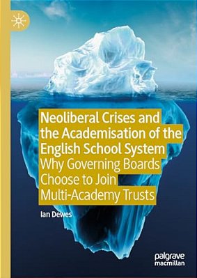 Neoliberal Crises And The Academisation Of The English School System: Why Governing Boards Choose To Join Multi-Academy Trusts-..