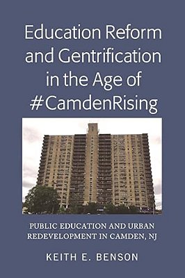 Education Reform And Gentrification In The Age Of #Camdenrising: Public Education And Urban Redevelopment In Camden, Nj-..