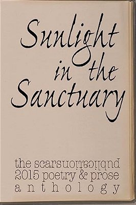 Sunlight In The Sanctuary: Scars Publications 2015 Poetry, Prose And Art Anthology-..