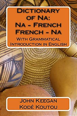 Dictionary Of Na: Na-French, French-Na: With Grammatical Introduction In English-..