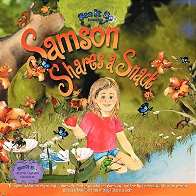 Samson Shares A Snack: An Adventure To Meet Samson's Wildlife Friends, See What They Eat, And How They Help Perpetuate Life. Come Along!-..