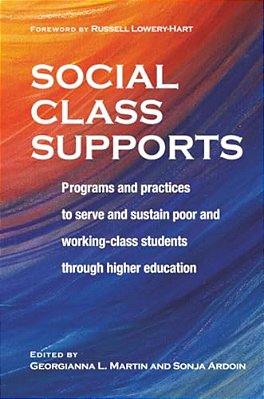 Social Class Supports: Programs And Practices To Serve And Sustain Poor And Working-Class Students Through Higher Education-..