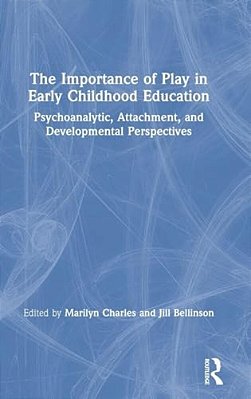 The Importance Of Play In Early Childhood Education: Psychoanalytic, Attachment, And Developmental Perspectives-..