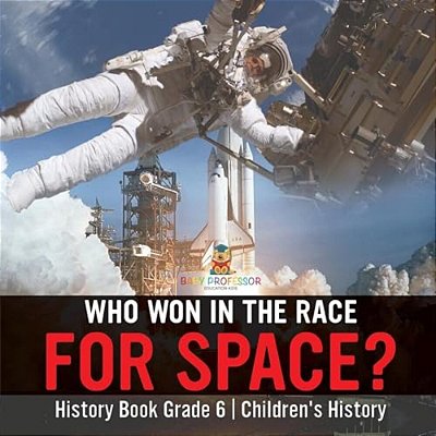 Who Won In The Race For Space? History Book Grade 6 Children's History-..