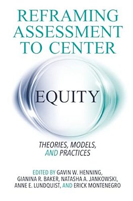 Reframing Assessment To Center Equity: Theories, Models, And Practices-..
