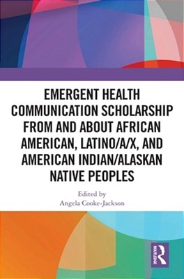 Emergent Health Communication Scholarship From And About African American, Latino/A/x, And American Indian/Alaskan Native Peoples-..