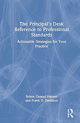 The Principal's Desk Reference To Professional Standards: Actionable Strategies For Your Practice-..