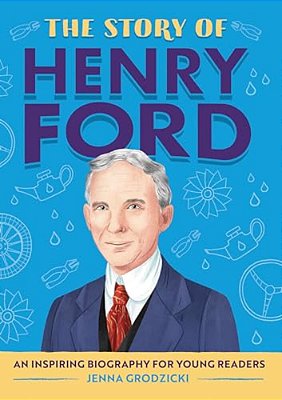 The Story Of Henry Ford: An Inspiring Biography For Young Readers-..